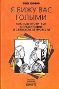 Рон Хофф - Я вижу вас голыми. Как подготовиться к презентации и с блеском ее провести