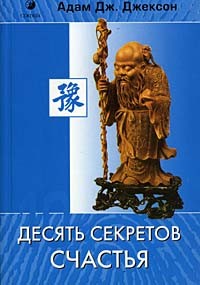 Адам Дж. Джексон - Десять секретов Счастья. Современная притча о мудрости и счастье, которая изменит вашу жизнь