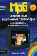 Современные зарубежные телевизоры: Видеопроцессоры и декодеры цветности Изд. 2-е, испр.. Серия: Массовая радиобиблиотека