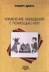 Роберт Дилтс - Изменение убеждений с помощью НЛП
