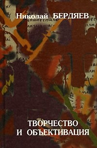 Бердяев Н.А. - Творчество и объективация (сост. Шиманский А.Г., Шиманская Ю.О.) (сборник)