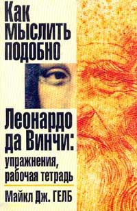 Майкл Дж. Гелб - Как мыслить подобно Леонардо да Винчи. Упражнения, рабочая тетрадь