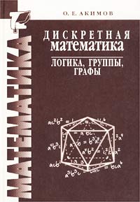 О. Е. Акимов - Дискретная математика: логика, группы, графы