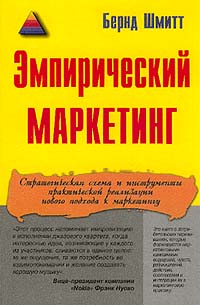 Бернд Шмитт - Эмпирический маркетинг. Как заставить клиента чувствовать, думать, действовать, а также соотносить себя с вашей компанией