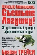 Оставьте брезгливость, съешьте лягушку! 21 действенный принцип эффективного труда