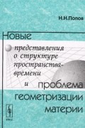 Н. Н. Попов - Новые представления о структуре пространства-времени и проблема геометризации материи