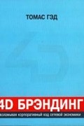 Томас Гэд - 4D брэндинг: взламывая корпоративный код сетевой экономики