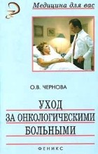 О. В. Чернова - Уход за онкологическими больными