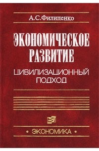 Антон Филипенко - Экономическое развитие. Цивилизационный подход