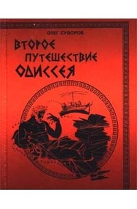 Олег Суворов - Второе путешествие Одиссея, или 20 веков в поисках бессмертия, истины и любви