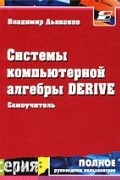Владимир Дьяконов - Системы компьютерной алгебры Derive. Самоучитель и руководство пользователя