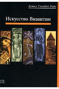 Дэвид Тальбот Райс - Искусство Византии