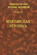  - Полное собрание русских летописей. Том 2. Ипатьевская летопись