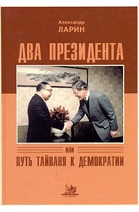 Александр Ларин - Два президента, или Путь Тайваня к демократии