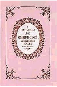 Александра Смирнова-Россет - Записки А.О. Смирновой, урожденной Россет с 1825 по 1845 гг.; Статьи Крестовой Л., Пьянова А.