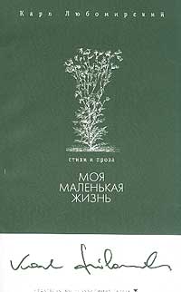 Карл Любомирский - Моя маленькая жизнь. Стихи и проза (сборник)