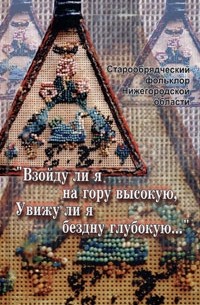 "Взойду ли я на гору высокую, увижу ли я бездну глубокую…" Старообрядческий фольклор Нижегородской области