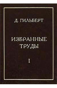 Д. Гильберт - Избранные труды. В 2 томах. Том 1. Теория инвариантов. Теория чисел. Алгебра. Геометрия. Основания математики