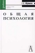 Г. С. Абрамова - Общая психология. Учебное пособие для вузов