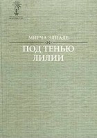 Мирча Элиаде - Под тенью лилии (сборник)