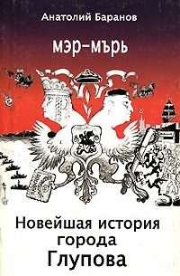 Анатолий Баранов - Новейшая история города Глупова