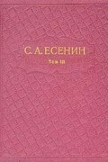 С. А. Есенин - С. А. Есенин. Собрание сочинений в шести томах. Том 3