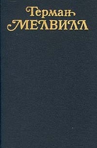 Герман Мелвилл - Собрание сочинений в трех томах. Том 1. Моби Дик, или Белый Кит