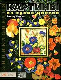 Виктор Стецюк - Картины из сухих цветов. Техника. Приемы. Изделия