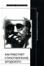  - Как работает стихотворение Бродского. Из исследований славистов на Западе (сборник)