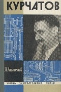 Петр Асташенков - Курчатов
