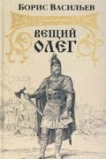 Борис Васильев - Вещий Олег