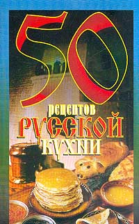  - 50 рецептов русской кухни