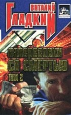 Виталий Гладкий - Наперегонки со смертью. Том 2