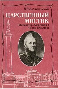 Владимир Барятинский - Царственный мистик (Император Александр I - Федор Кузьмич)