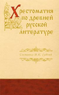 Составил Н. К. Гудзий - Хрестоматия по древней русской литературе XI-XVII вв.