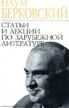 Наум Берковский - Статьи и лекции по зарубежной литературе (сборник)