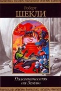 Роберт Шекли - Паломничество на Землю (100 рассказов) (сборник)