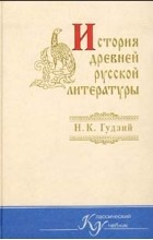 Н. К. Гудзий - История древней русской литературы