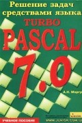 А. Н. Моргун - Решение задач средствами языка Turbo Pascal 7.0