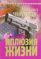 Михаил Черненок - Иллюзия жизни