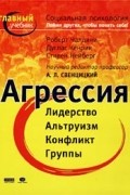 Агрессия. Социальная психология. Пойми других, чтобы понять себя!