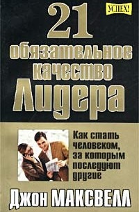 Джон Максвелл - 21 обязательное качество лидера. Как стать человеком, за которым последуют другие