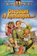 Олег Шелонин, Виктор Баженов - Операция "У Лукоморья"