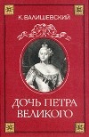 К. Валишевский - Дочь Петра Великого