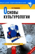 Б. И. Кононенко - Основы культурологии. Курс лекций