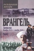 Пётр Врангель - Записки.  Книга первая (ноябрь 1916 г. — март 1920 г.)