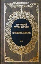 Протоиерей Сергий Булгаков - О Православии (сборник)