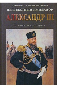  - Неизвестный император Александр III. Очерки о жизни, любви и смерти