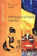 Паскаль Лене - Прощальный ужин. Неуловимая (сборник)
