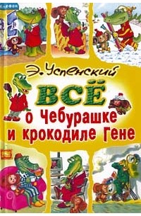 Э. Успенский - Все о Чебурашке и крокодиле Гене (сборник)